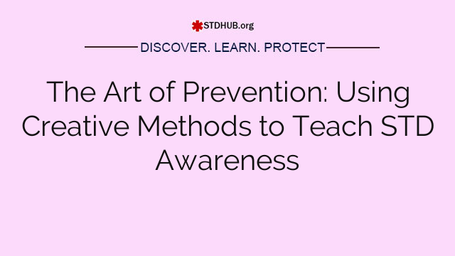 The Art of Prevention: Using Creative Methods to Teach STD Awareness