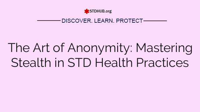 The Art of Privacy: Mastering Stealth in STD Health Practices