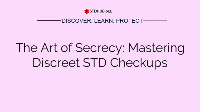 The Art of Secrecy: Mastering Discreet STD Checkups