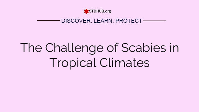 The Challenge of Scabies in Tropical Climates