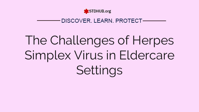 The Challenges of Herpes Simplex Virus in Eldercare Settings