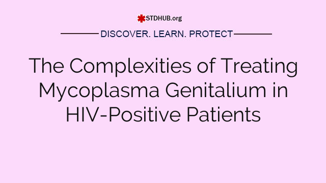 The Complexities of Treating Mycoplasma Genitalium in HIV-Positive Patients