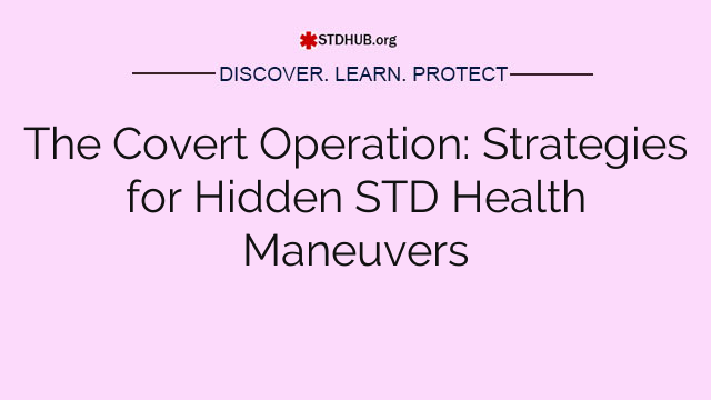 The Covert Operation: Strategies for Hidden STD Health Maneuvers