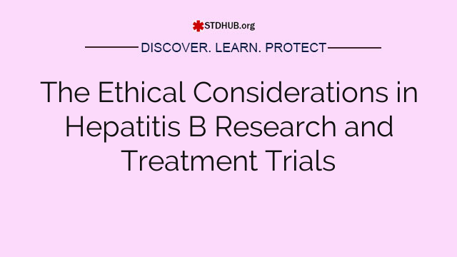 The Ethical Considerations in Hepatitis B Research and Treatment Trials