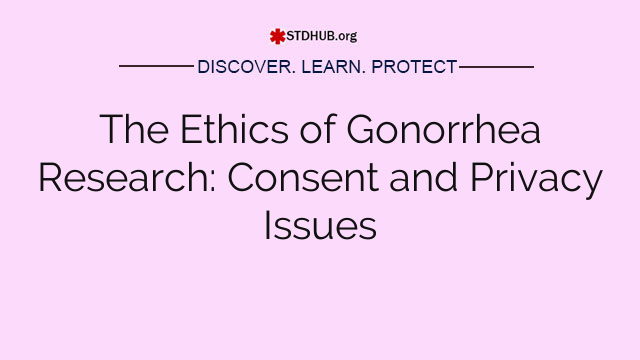 The Ethics of Gonorrhea Research: Consent and Privacy Issues