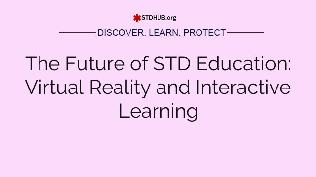 The Future of STD Education: Virtual Reality and Interactive Learning