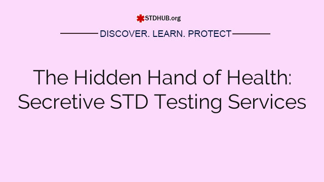 The Hidden Hand of Health: Secretive STD Testing Services
