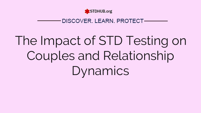 The Impact of STD Testing on Couples and Relationship Dynamics