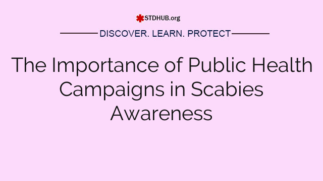 The Importance of Public Health Campaigns in Scabies Awareness