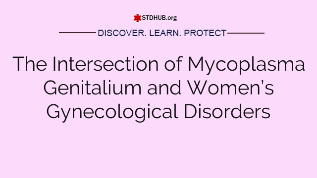 The Intersection of Mycoplasma Genitalium and Women’s Gynecological Disorders