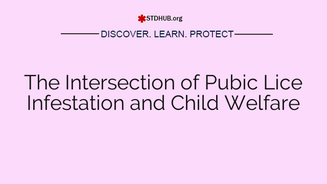 The Intersection of Pubic Lice Infestation and Child Welfare