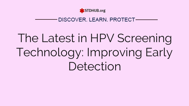 The Latest in HPV Screening Technology: Improving Early Detection