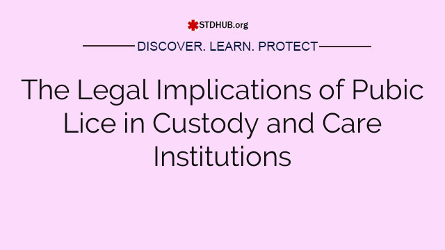 The Legal Implications of Pubic Lice in Custody and Care Institutions