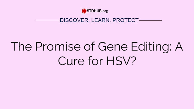 The Promise of Gene Editing: A Cure for HSV?