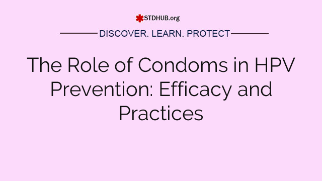 The Role of Condoms in HPV Prevention: Efficacy and Practices