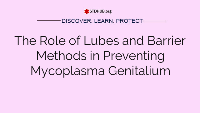 The Role of Lubes and Barrier Methods in Preventing Mycoplasma Genitalium