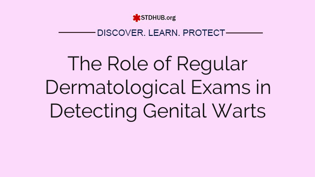 The Role of Regular Dermatological Exams in Detecting Genital Warts