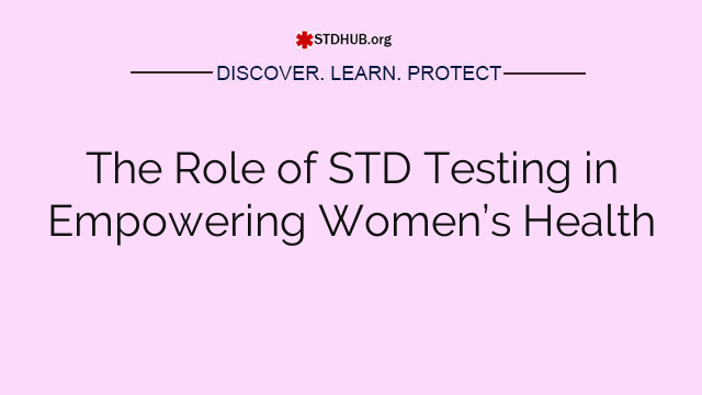 The Role of STD Testing in Empowering Women’s Health