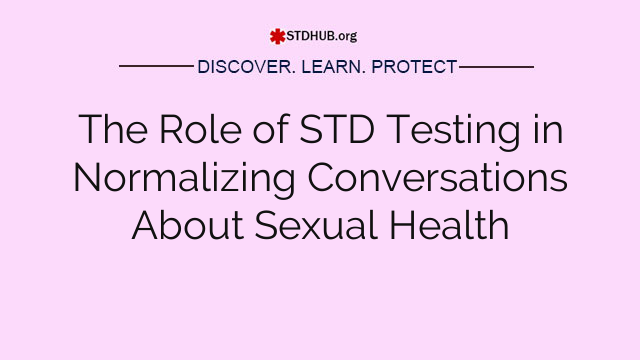 The Role of STD Testing in Normalizing Conversations About Sexual Health