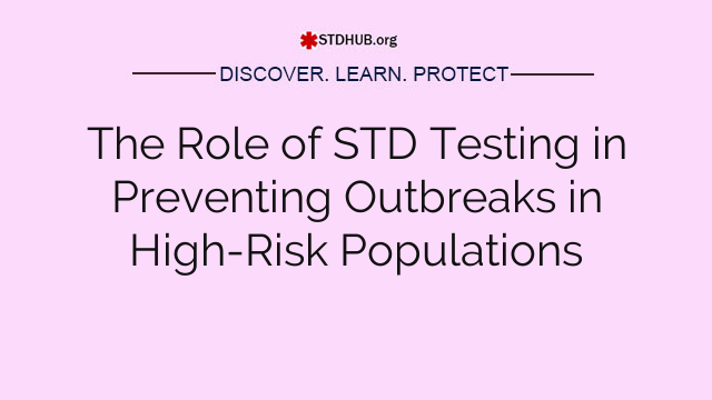 The Role of STD Testing in Preventing Outbreaks in High-Risk Populations