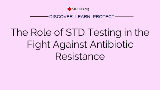 The Role of STD Testing in the Fight Against Antibiotic Resistance