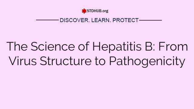 The Science of Hepatitis B: From Virus Structure to Pathogenicity