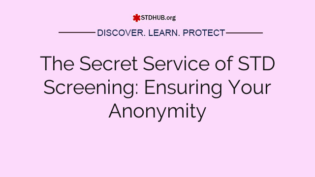 The Secret Service of STD Screening: Ensuring Your Anonymity