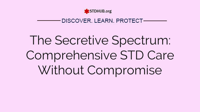 The Secretive Spectrum: Comprehensive STD Care Without Compromise