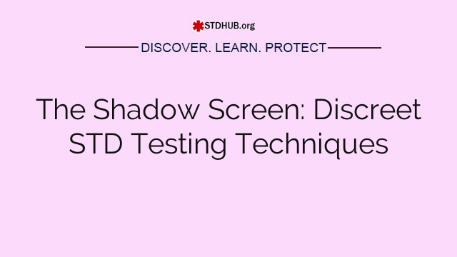 The Shadow Screen: Discreet STD Testing Techniques