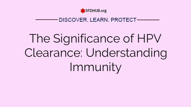 The Significance of HPV Clearance: Understanding Immunity