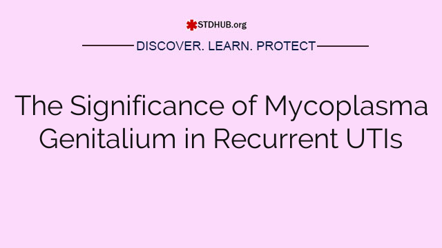 The Significance of Mycoplasma Genitalium in Recurrent UTIs