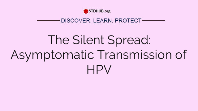 The Silent Spread: Asymptomatic Transmission of HPV