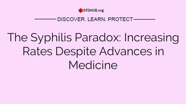 The Syphilis Paradox: Increasing Rates Despite Advances in Medicine