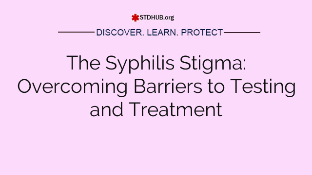 The Syphilis Stigma: Overcoming Barriers to Testing and Treatment