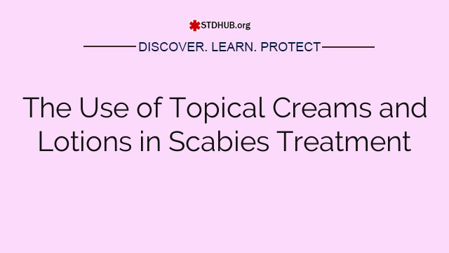 The Use of Topical Creams and Lotions in Scabies Treatment