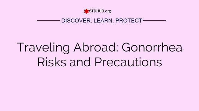 Traveling Abroad: Gonorrhea Risks and Precautions