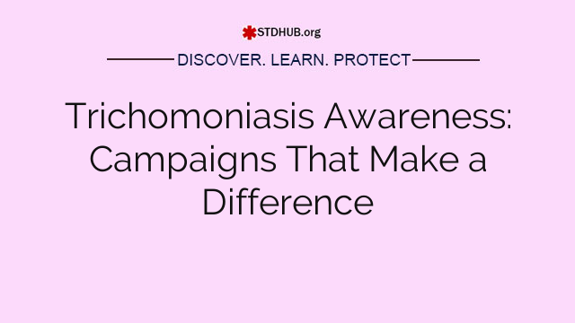 Trichomoniasis Awareness: Campaigns That Make a Difference