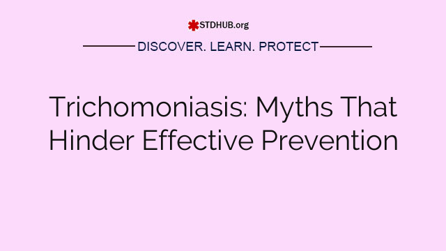 Trichomoniasis: Myths That Hinder Effective Prevention