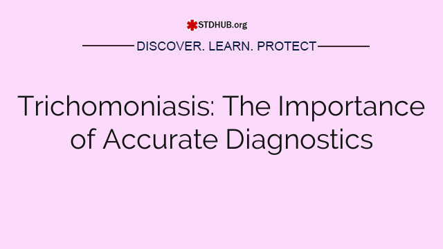 Trichomoniasis: The Importance of Accurate Diagnostics