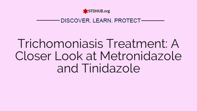 Trichomoniasis Treatment: A Closer Look at Metronidazole and Tinidazole