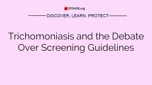 Trichomoniasis and the Debate Over Screening Guidelines