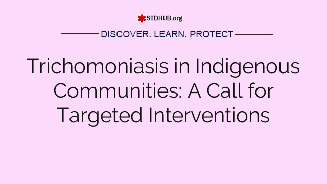 Trichomoniasis in Indigenous Communities: A Call for Targeted Interventions