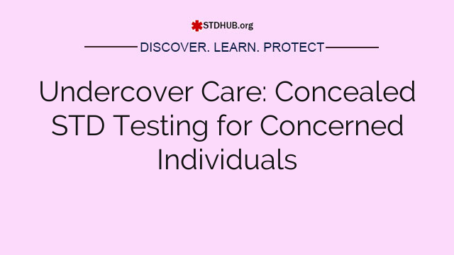 Undercover Care: Concealed STD Testing for Concerned Individuals