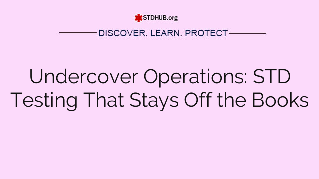 Undercover Operations: STD Testing That Stays Off the Books