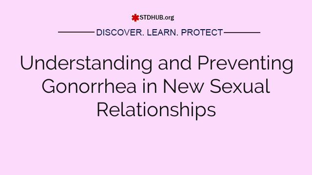 Understanding and Preventing Gonorrhea in New Sexual Relationships