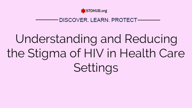 Understanding and Reducing the Stigma of HIV in Health Care Settings