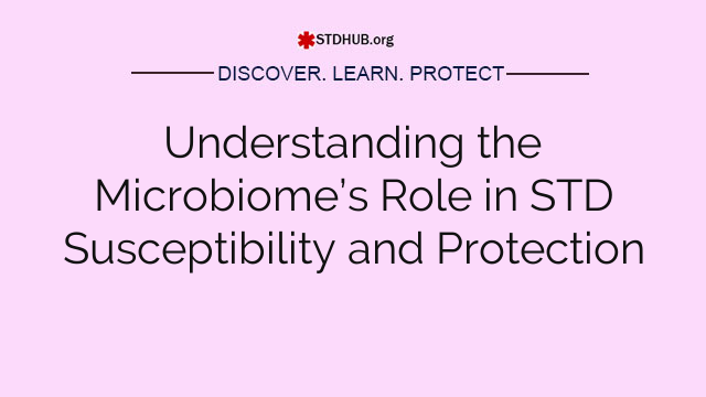Understanding the Microbiome’s Role in STD Susceptibility and Protection
