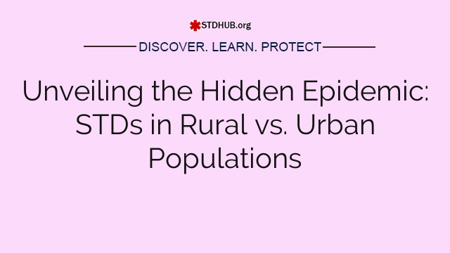 Unveiling the Hidden Epidemic: STDs in Rural vs. Urban Populations