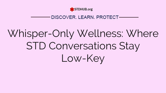 Whisper-Only Wellness: Where STD Conversations Stay Low-Key