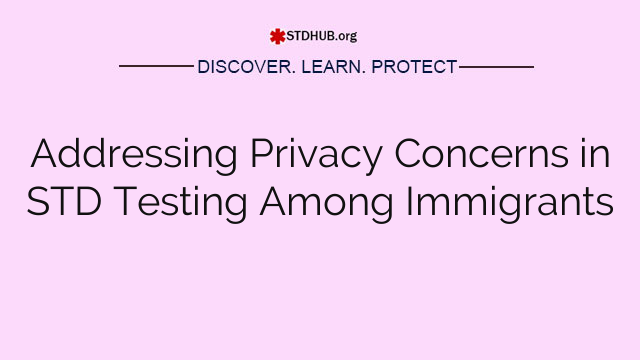 Addressing Privacy Concerns in STD Testing Among Immigrants